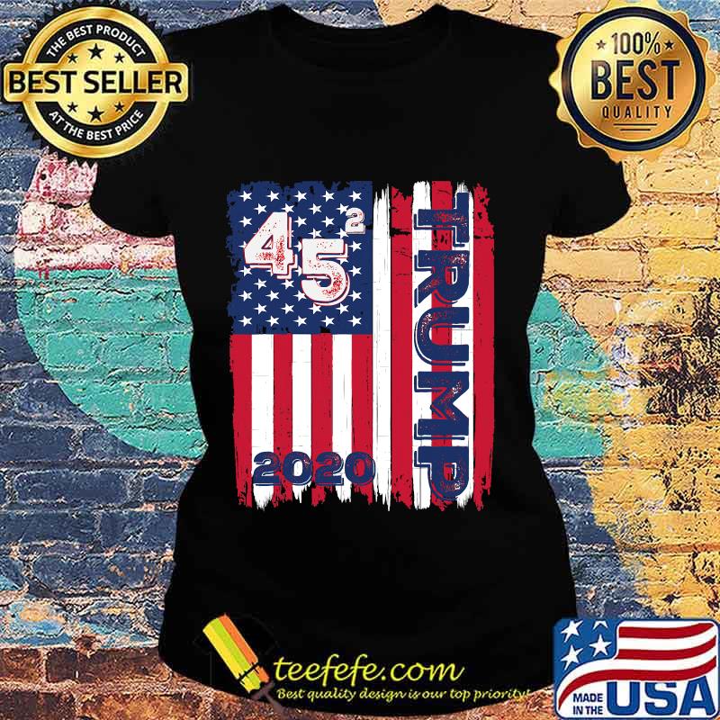 45 Squared Trump 2020 Second Term USA American Flag Shirt Ladies tee 45 Squared Trump 2020 Second Term USA American Flag Shirt Ladies tee