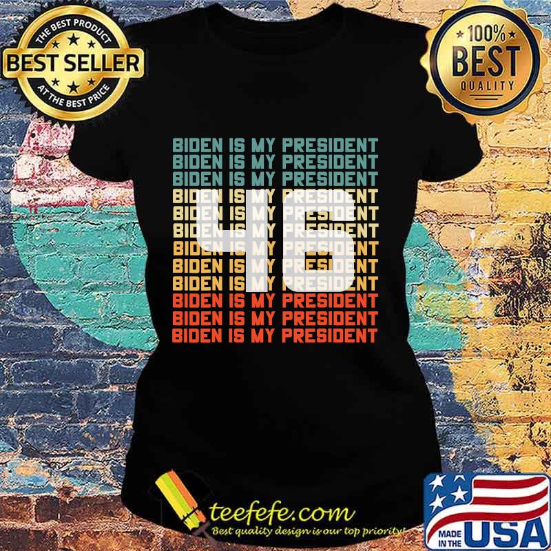 46 Biden Is My President Vintage Shirt Ladies tee 46 Biden Is My President Vintage Shirt Ladies tee