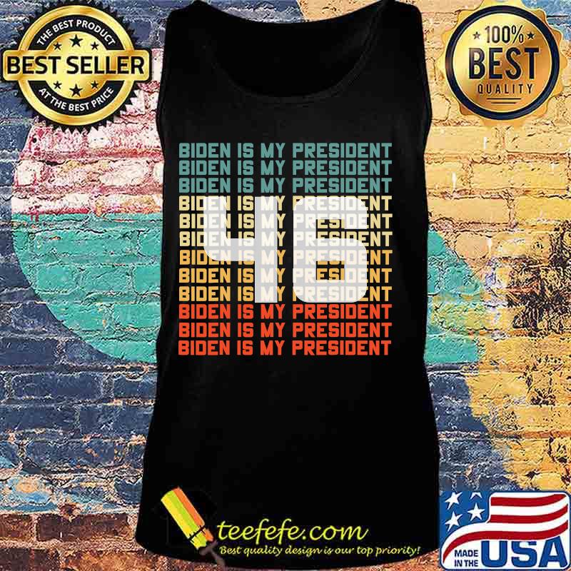 46 Biden Is My President Vintage Shirt Tank top 46 Biden Is My President Vintage Shirt Tank top