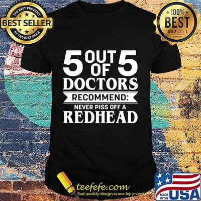 5 Out Of 5 Doctors Recommend Never Piss Off A Redhead Quote Shirt