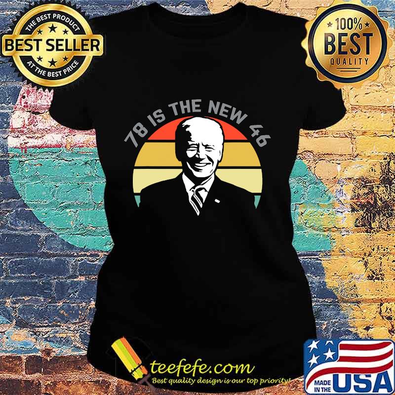 78 Is The New 46 Joe Biden Vintage Retro Shirt Ladies tee 78 Is The New 46 Joe Biden Vintage Retro Shirt Ladies tee