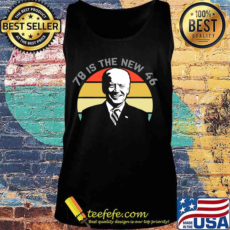 78 Is The New 46 Joe Biden Vintage Retro Shirt Tank top 78 Is The New 46 Joe Biden Vintage Retro Shirt Tank top