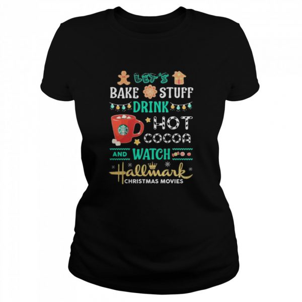 Bake-stuff-drink-hot-cocoa-and-watch-hallmark-christmas-movie-Classic-Womens-T-shirt-600x600-1.jpg