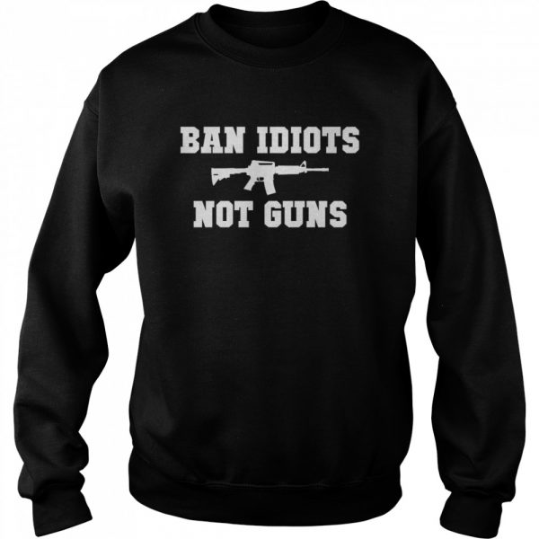 Ban-Idiots-Not-Guns-Unisex-Sweatshirt-600x600-1.jpg