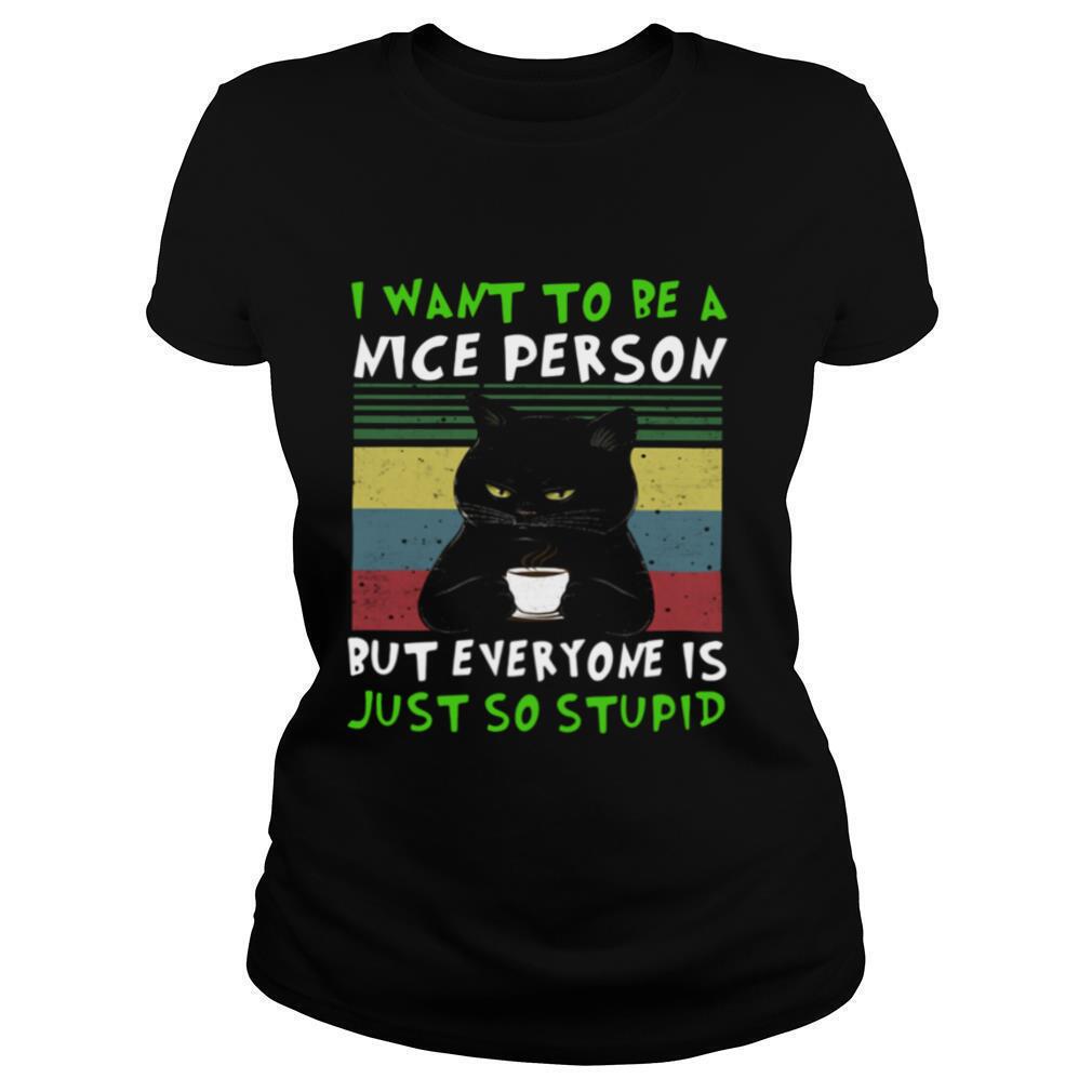 Black-Cat-I-Want-To-Be-A-Nice-Person-But-Everyone-Is-Just-So-Stupid-Vintage-shirt1.jpg