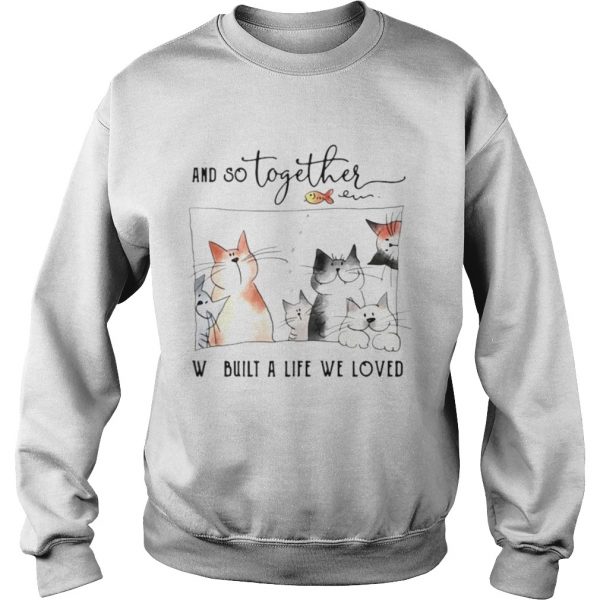 Cat-And-So-Together-We-Built-A-Life-We-Loved-Sweatshirt-600x600-1.jpg
