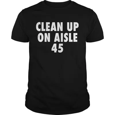 Clean up on aisle 45 trump slogan quote joke  Unisex