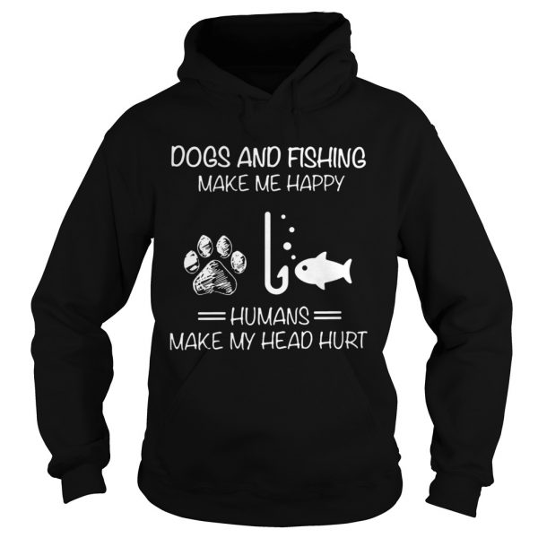 Dogs-And-Fishing-Make-Me-Happy-Humans-Make-My-Head-Hurt-Hoodie-600x600-1.jpg