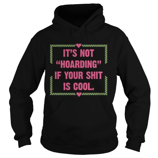 Its-Not-Hoarding-If-Your-Shit-Is-Cool-Hoodie-1-600x600-1.jpg