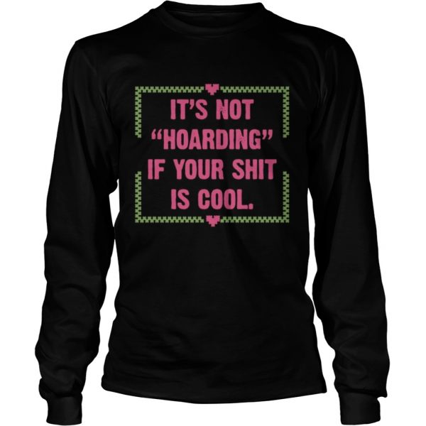 Its-Not-Hoarding-If-Your-Shit-Is-Cool-Long-Sleeve-1-600x600-1.jpg