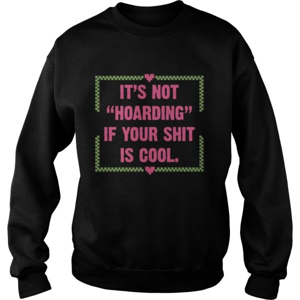 Its-Not-Hoarding-If-Your-Shit-Is-Cool-Sweatshirt-1-600x600-1.jpg