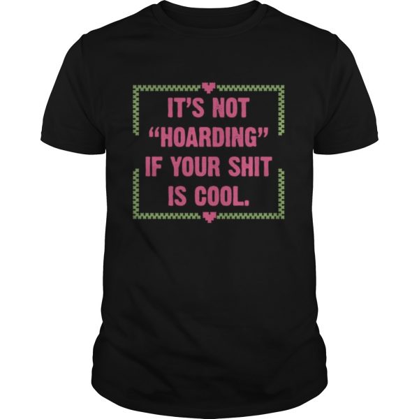 Its-Not-Hoarding-If-Your-Shit-Is-Cool-Unisex-1-600x600-1.jpg
