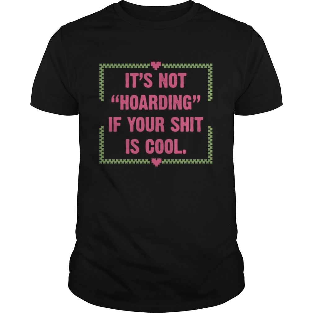 Its-Not-Hoarding-If-Your-Shit-Is-Cool-Unisex-1.jpg
