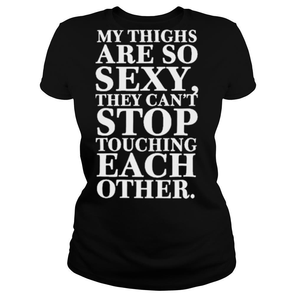 MY-THINGS-ARE-SO-SEXY-THEY-CANT-STOP-TOUCHING-EACH-OTHER-shirt1.jpg