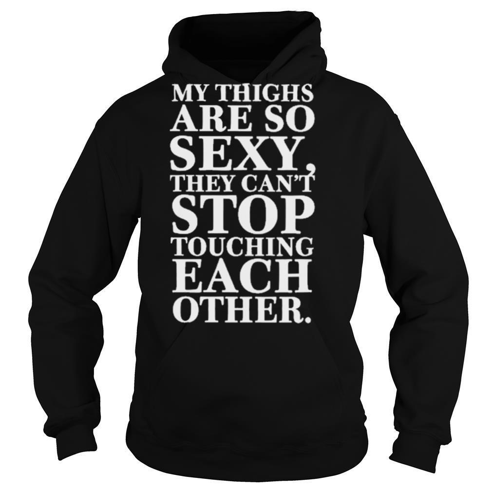 MY-THINGS-ARE-SO-SEXY-THEY-CANT-STOP-TOUCHING-EACH-OTHER-shirt4.jpg