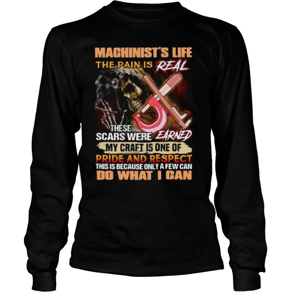 Machinists-Life-The-Pain-Is-Real-These-Scars-Were-Earned-My-Craft-Is-One-Of-Pride-And-Respect-Do-What-I-Can-shirt2.jpg