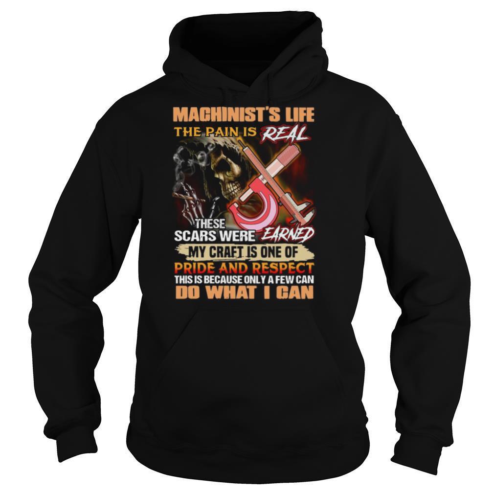 Machinists-Life-The-Pain-Is-Real-These-Scars-Were-Earned-My-Craft-Is-One-Of-Pride-And-Respect-Do-What-I-Can-shirt4.jpg
