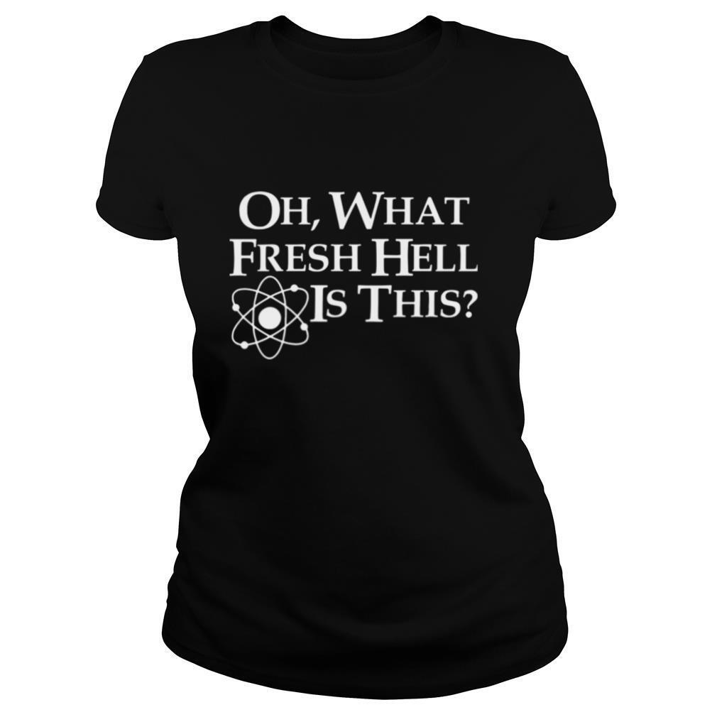 Oh-What-Fresh-Hell-Is-This-shirt1.jpg