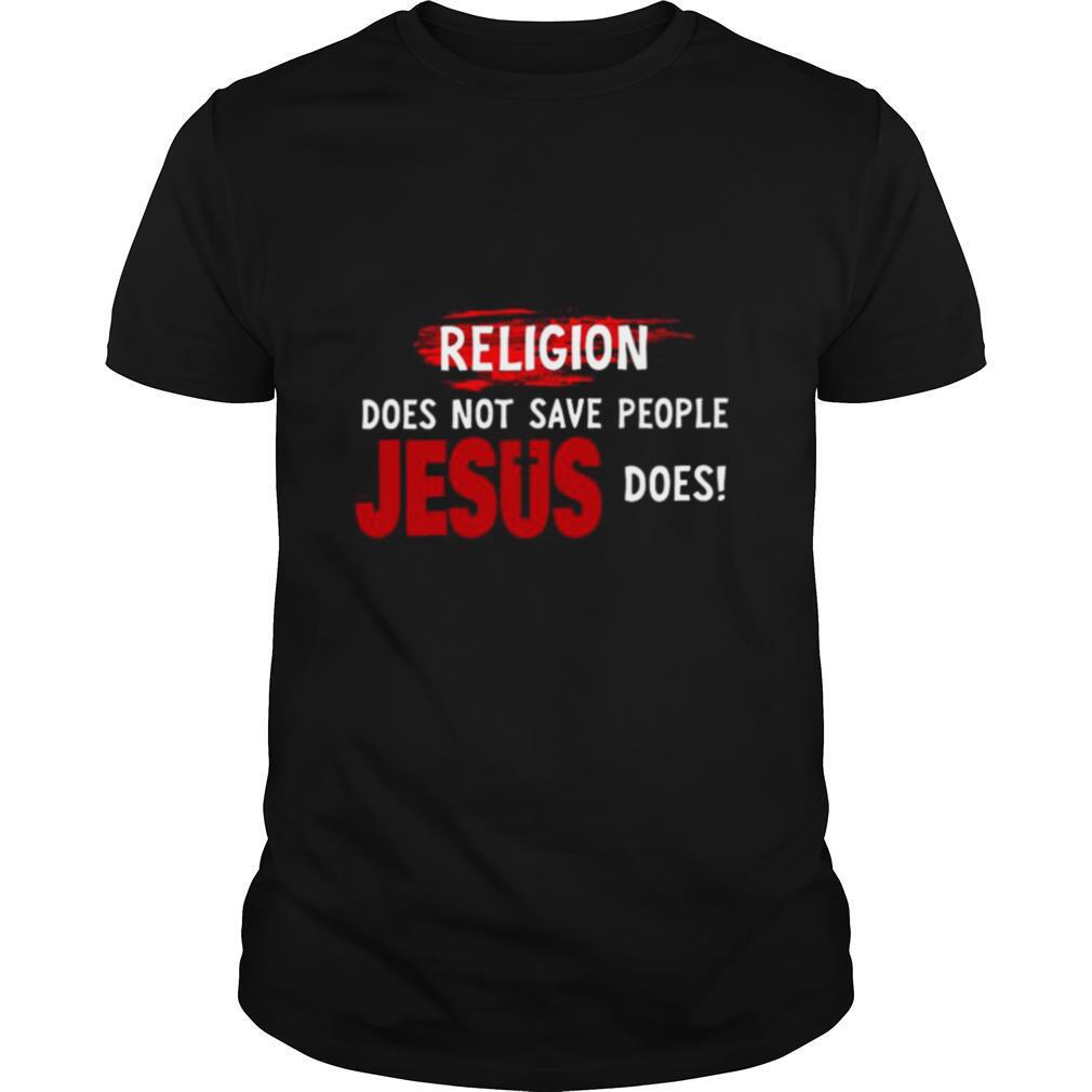 Religion-Does-Not-Save-People-Jesus-Does-shirt0.jpg