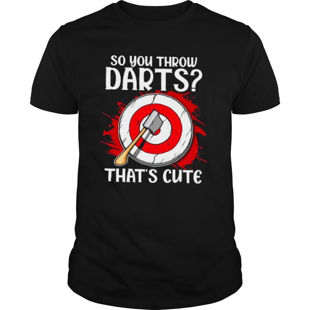 So-You-Throw-Darts-Thats-Cute-shirt0.jpg