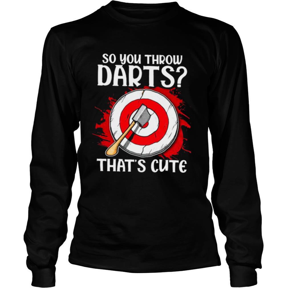 So-You-Throw-Darts-Thats-Cute-shirt2.jpg