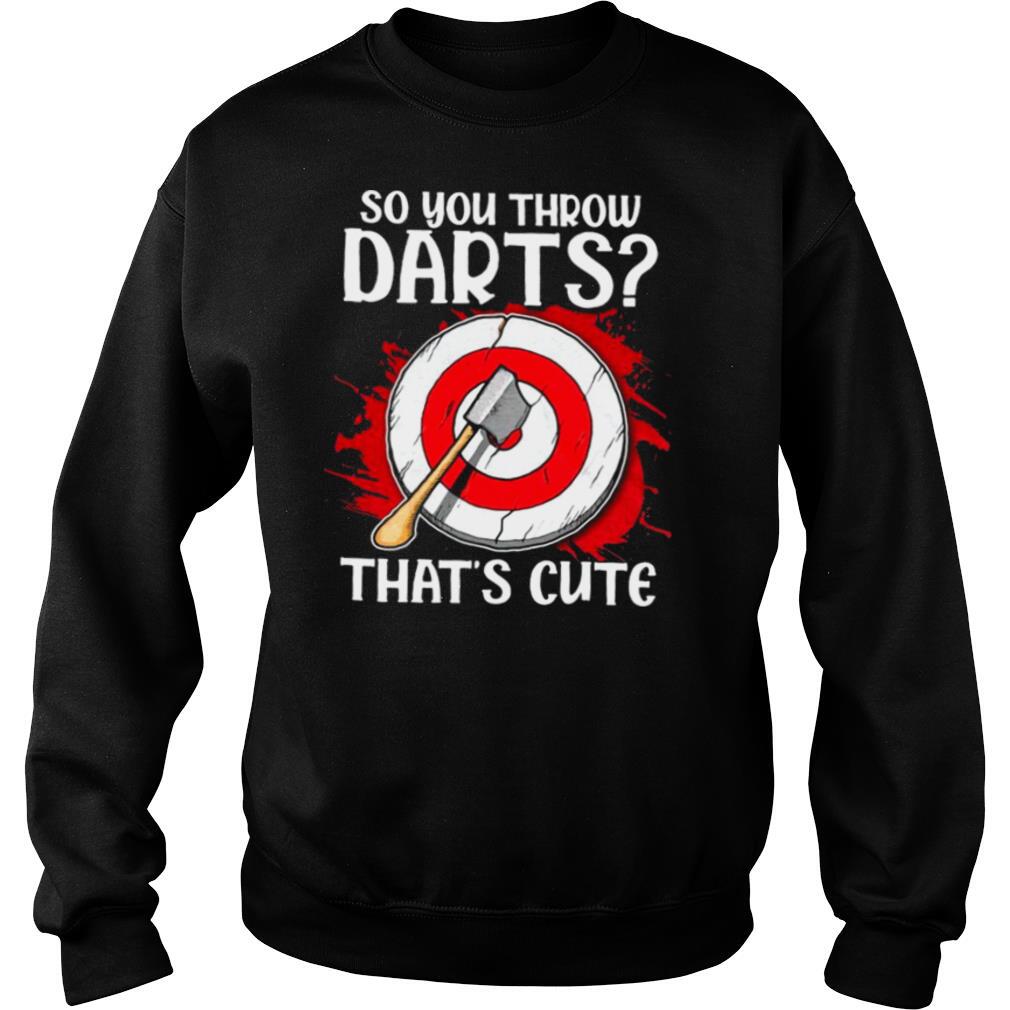 So-You-Throw-Darts-Thats-Cute-shirt3.jpg