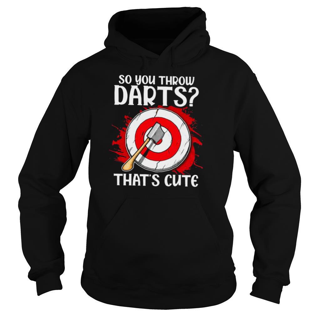 So-You-Throw-Darts-Thats-Cute-shirt4.jpg