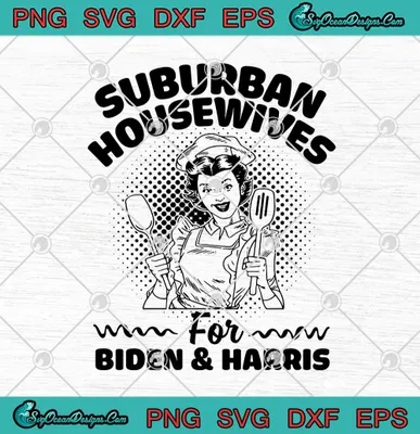 Suburban Housewives For Biden And Harris Funny Vote Biden Harris 2020 SVG PNG EPS DXF Cricut File Silhouette Art