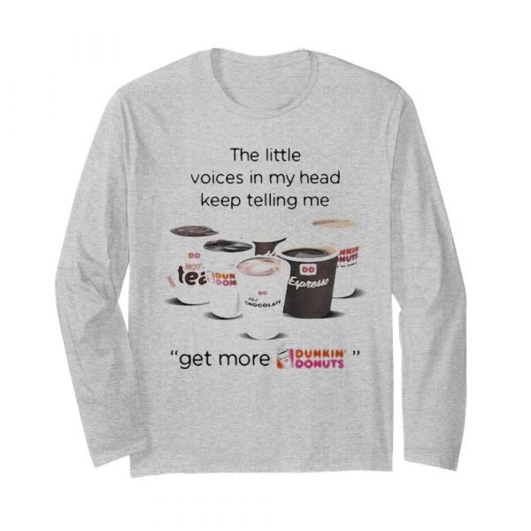 The-little-voices-in-my-head-keep-telling-me-get-more-dunkin-donuts-logo-Long-Sleeved-T-shirt-600x600-1.jpg