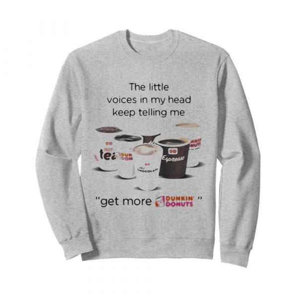 The-little-voices-in-my-head-keep-telling-me-get-more-dunkin-donuts-logo-Unisex-Sweatshirt-600x600-1.jpg