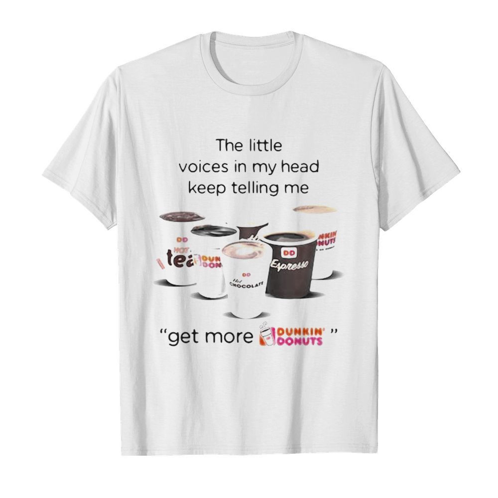 The-little-voices-in-my-head-keep-telling-me-get-more-dunkin-donuts-logo-shirt.jpg
