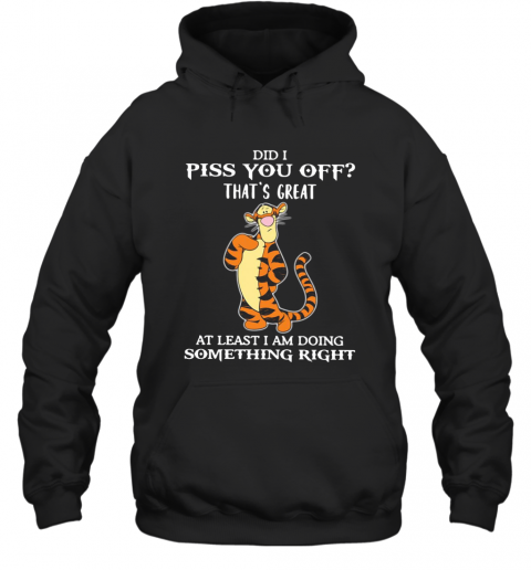 Tigger-Did-I-Piss-You-Off-That39S-Great-At-Least-I-Am-Doing-Something-Right-T-Shirt-Unisex-Hoodie.png