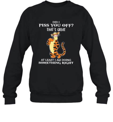 Tigger-Did-I-Piss-You-Off-That39S-Great-At-Least-I-Am-Doing-Something-Right-T-Shirt-Unisex-Sweatshirt.png