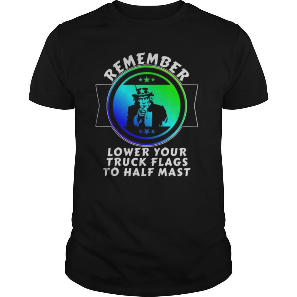 Trump-remember-lower-your-truck-flags-to-half-mast-shirt0.jpg
