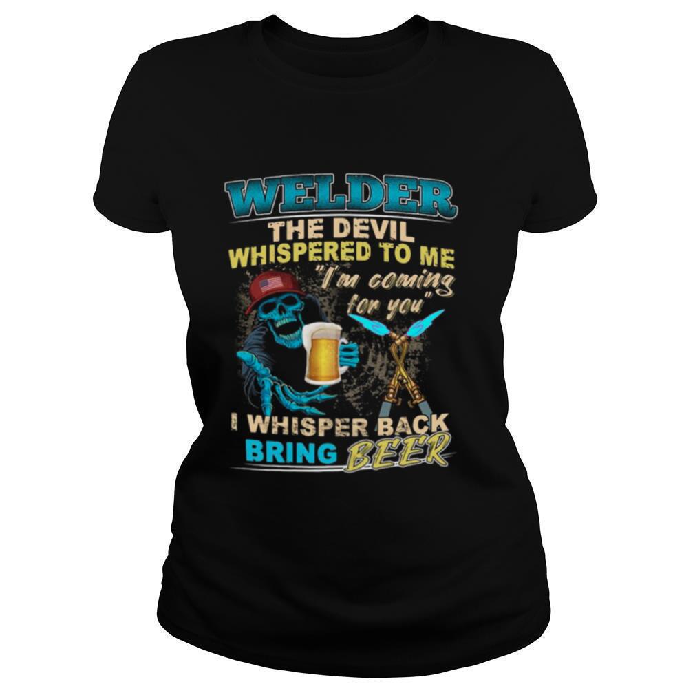 Welder-The-Devil-Whispered-To-Me-Im-Coming-For-You-I-Whisper-Back-Being-Beer-shirt1.jpg