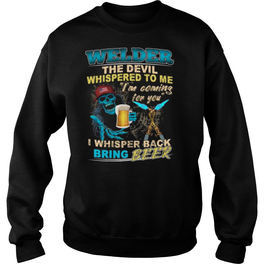 Welder-The-Devil-Whispered-To-Me-Im-Coming-For-You-I-Whisper-Back-Being-Beer-shirt3.jpg