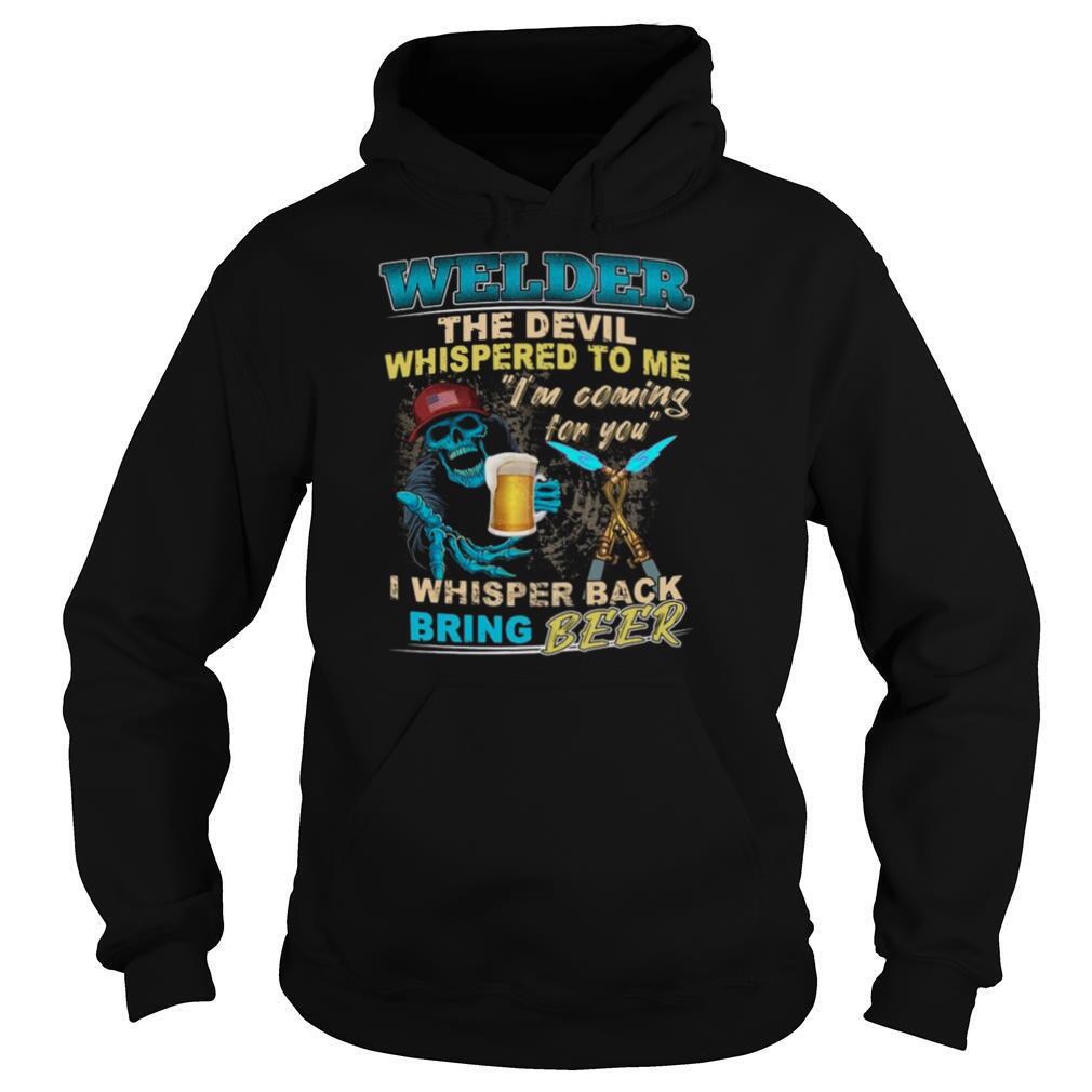 Welder-The-Devil-Whispered-To-Me-Im-Coming-For-You-I-Whisper-Back-Being-Beer-shirt4.jpg
