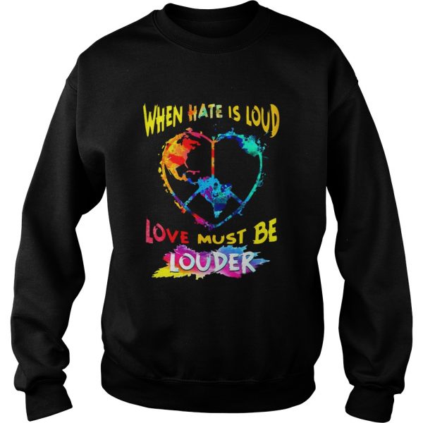 When-Hate-Is-Loud-Love-Must-Be-Louder-Sweatshirt-600x600-1.jpg