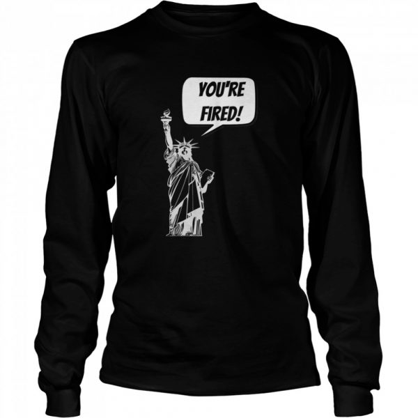 Youre-Fired-Liberty-Long-Sleeved-T-shirt-600x600-1.jpg