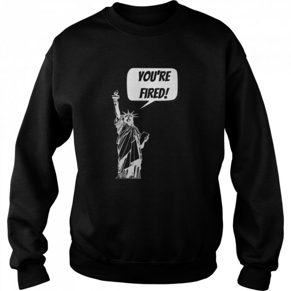 Youre-Fired-Liberty-Unisex-Sweatshirt-600x600-1.jpg