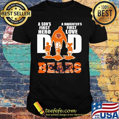 A son's first hero dad a daughter's first love chicago bears shirt