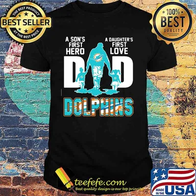 A son's first hero dad a daughter's first love miami dolphins shirt