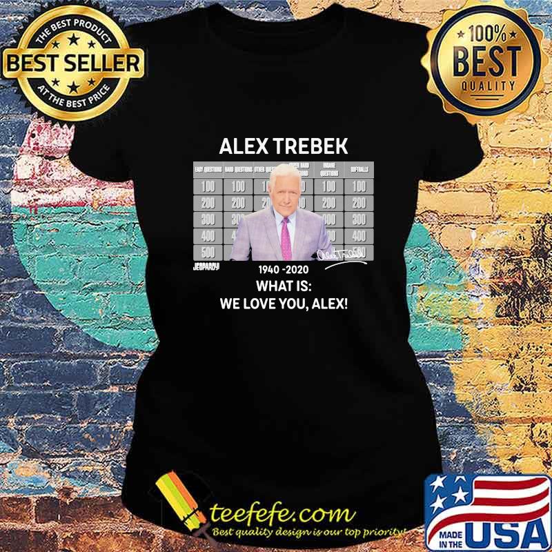 Alex trebek 1940 2020 what is we love you alex s Ladies tee Alex trebek 1940 2020 what is we love you alex s Ladies tee