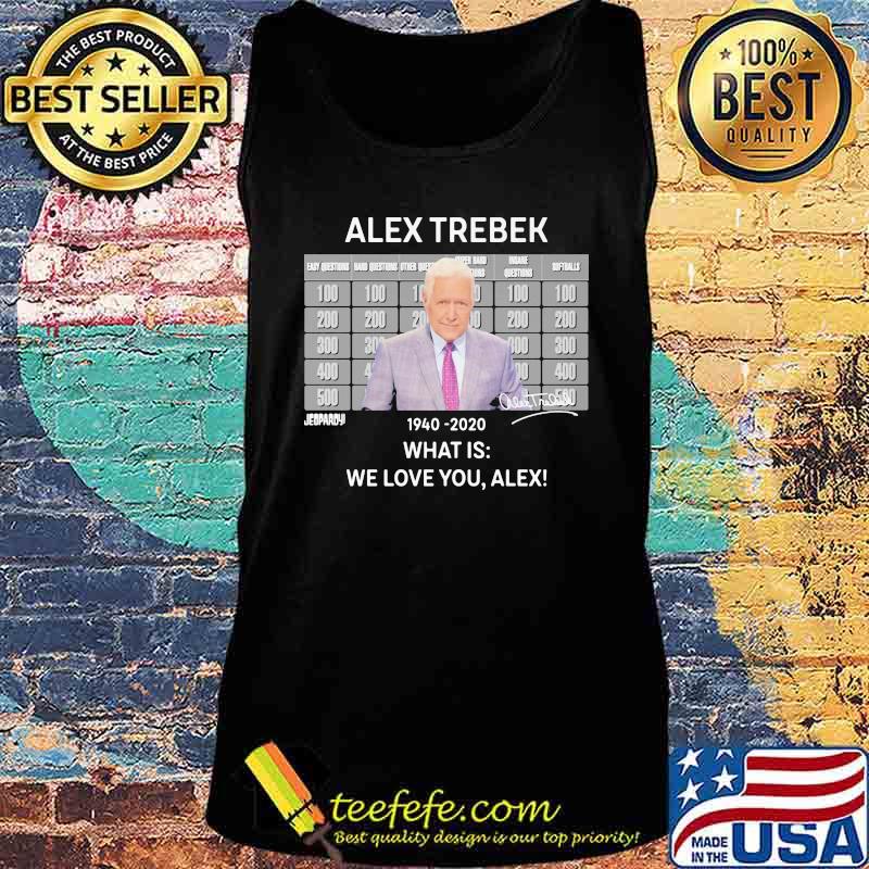 Alex trebek 1940 2020 what is we love you alex s Tank top Alex trebek 1940 2020 what is we love you alex s Tank top