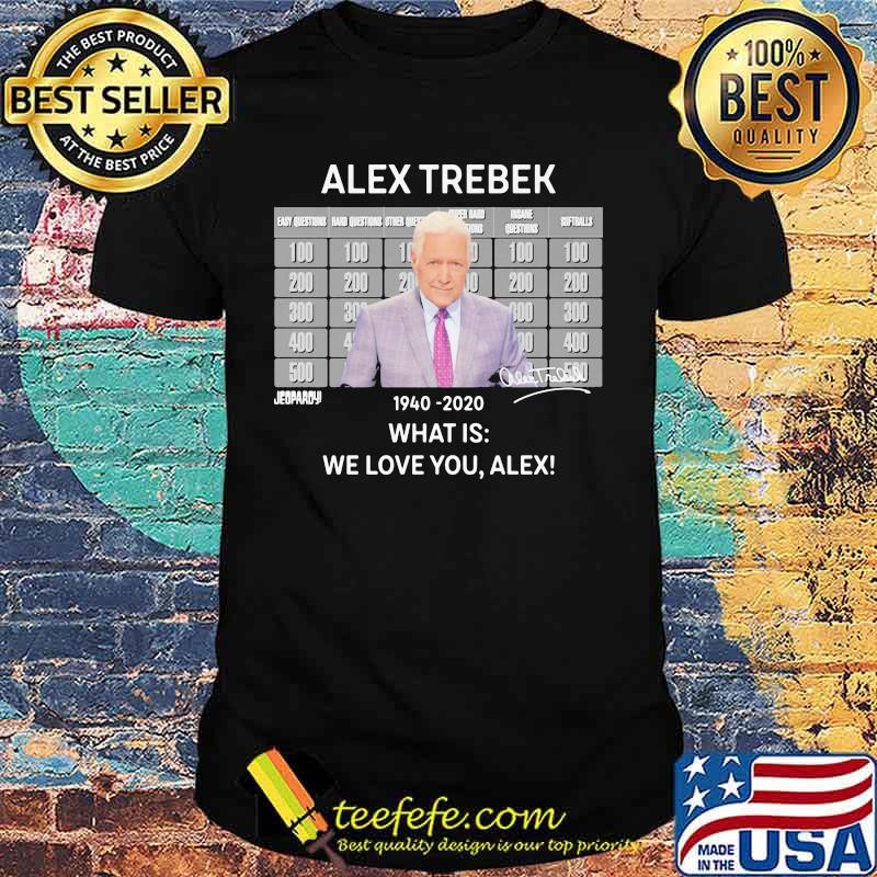 Alex trebek 1940 2020 what is we love you alex shirt