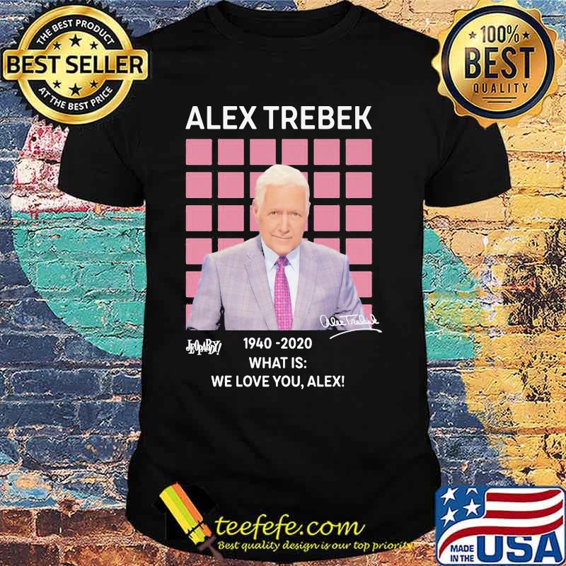 Alex trebek 1940 2020 what is we love you alex signature shirt
