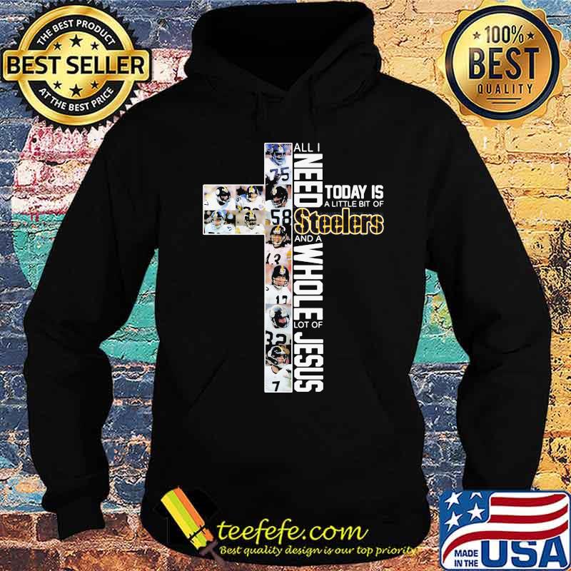 All I Need Today Is A Little Bit Of Steelers And A Whole Lot Of Jesus God Shirt Hoodie All I Need Today Is A Little Bit Of Steelers And A Whole Lot Of Jesus God Shirt Hoodie
