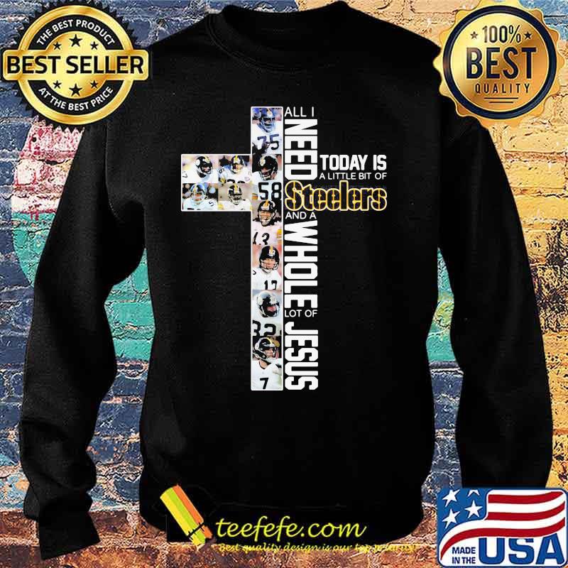 All I Need Today Is A Little Bit Of Steelers And A Whole Lot Of Jesus God Shirt Sweater All I Need Today Is A Little Bit Of Steelers And A Whole Lot Of Jesus God Shirt Sweater