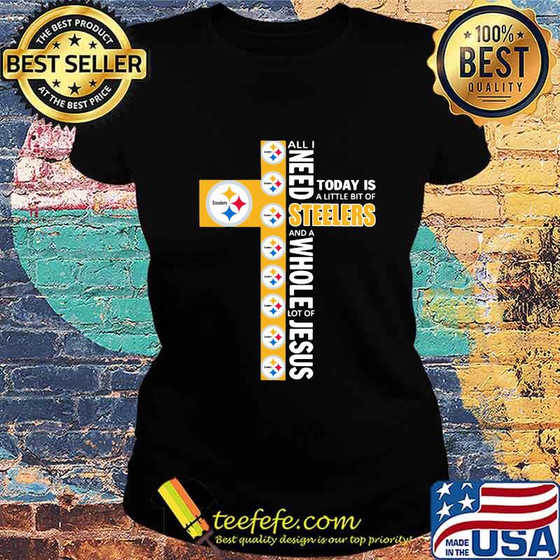 All I need today is a little bit of steelers and a whole lot of jesus s Ladies tee All I need today is a little bit of steelers and a whole lot of jesus s Ladies tee