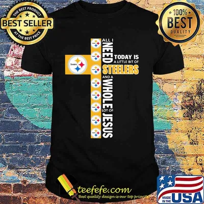 All I need today is a little bit of steelers and a whole lot of jesus shirt